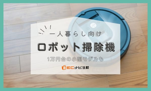 一人暮らし向けロボット掃除機のおすすめ6選！ワンルーム向けの小型モデルを紹介