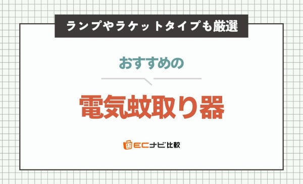 電気蚊取り器のおすすめ人気ランキング10選！ランプやラケットタイプも厳選