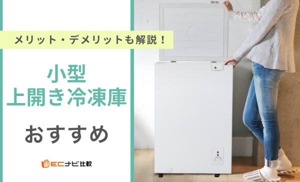 小型上開き冷凍庫のおすすめ10選！メリットとデメリットも解説